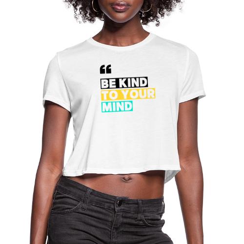 BE KIND TO YOUR MIND - Women's Cropped T-Shirt
