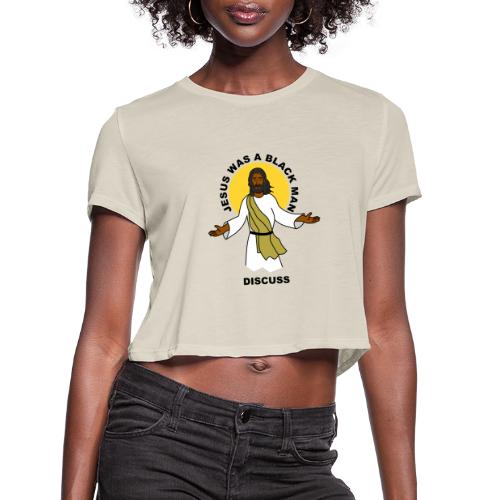 Jesus Was A Black Man Discuss - Women's Cropped T-Shirt