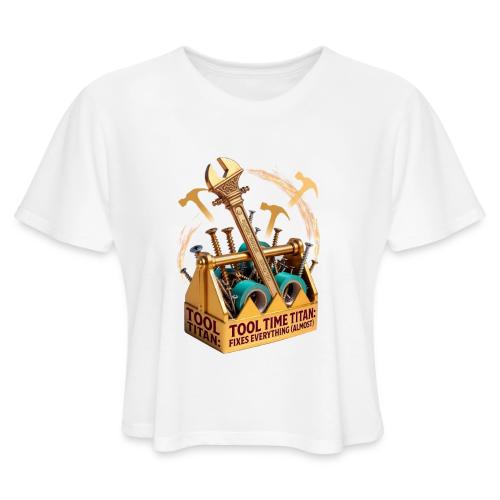 Tool Time Titan T Shirt, Funny Dad Gift - Women's Cropped T-Shirt