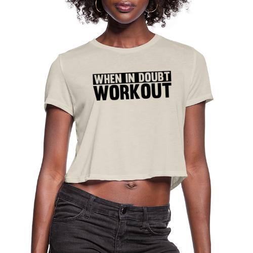 When in Doubt. Workout - Women's Cropped T-Shirt