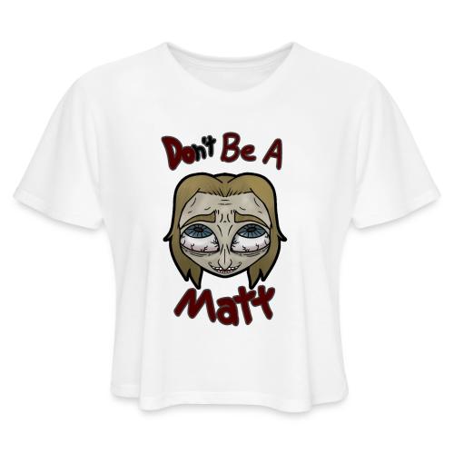 Don't Be A Matt - Women's Cropped T-Shirt
