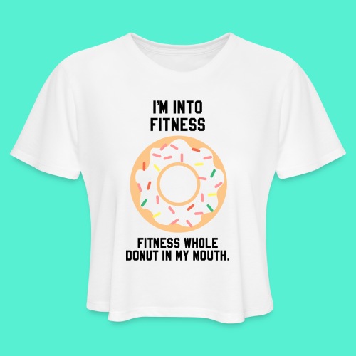 Im into fitness whole donut in my mouth - Women's Cropped T-Shirt