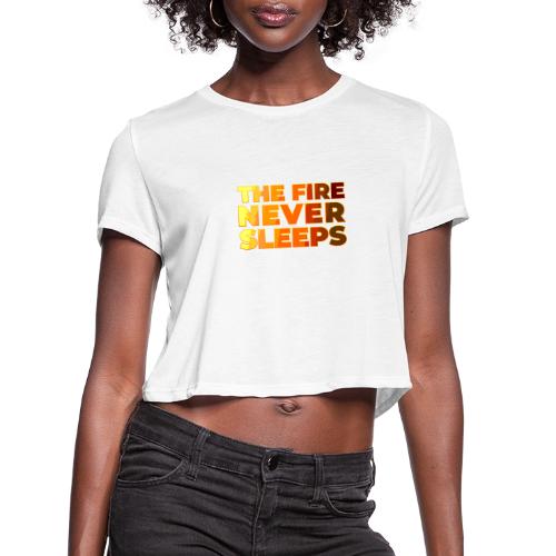 The fire never sleeps - Women's Cropped T-Shirt