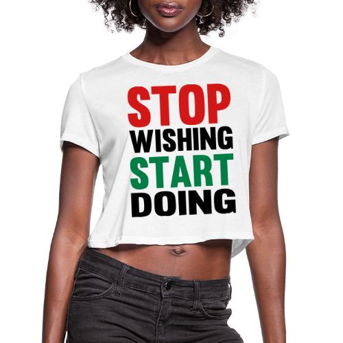 Stop Wishing Start Doing - Women's Cropped T-Shirt