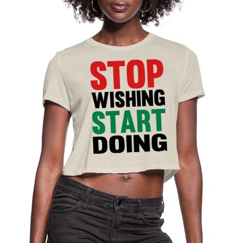 Stop Wishing Start Doing - Women's Cropped T-Shirt