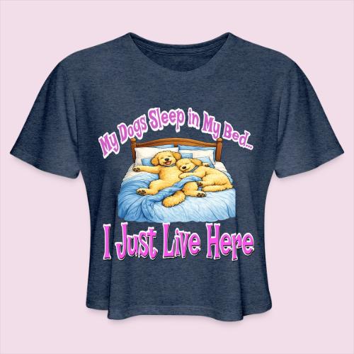 My Dogs Sleep in My Bed I Just Live Here - Women's Cropped T-Shirt