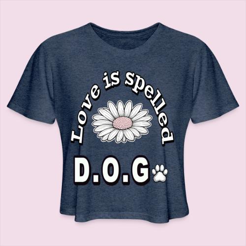 Love is Spelled D.O.G. | Cute Dog Lover Design - Women's Cropped T-Shirt