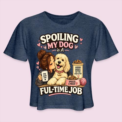 Spoiling My Dog Is a Full-Time Job - Women's Cropped T-Shirt