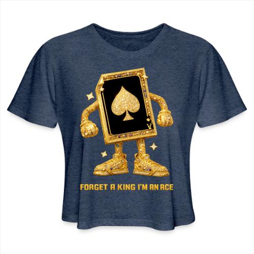 Forget A King I'm An Ace - Women's Cropped T-Shirt