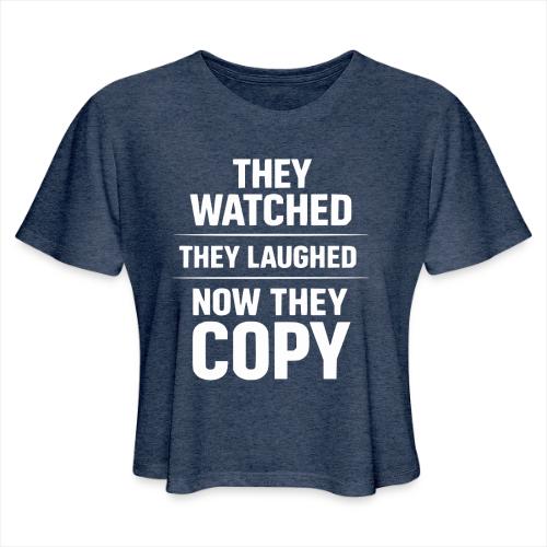 They Watched They Laughed Now They Copy Tee - Women's Cropped T-Shirt