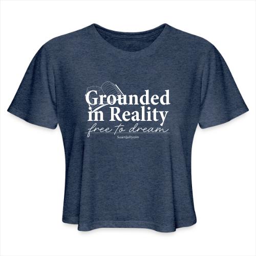 Grounded in Reality... Free to Dream - Women's Cropped T-Shirt