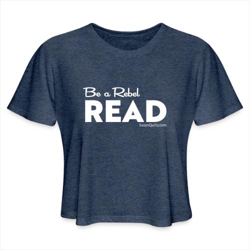 Be a Rebel Read (white text) - Women's Cropped T-Shirt