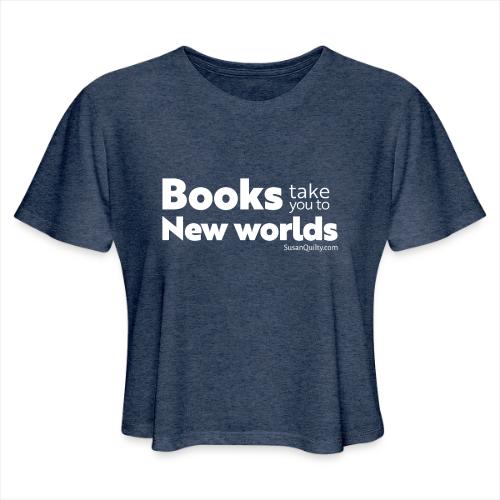 Books Take You to New Worlds (white text) - Women's Cropped T-Shirt