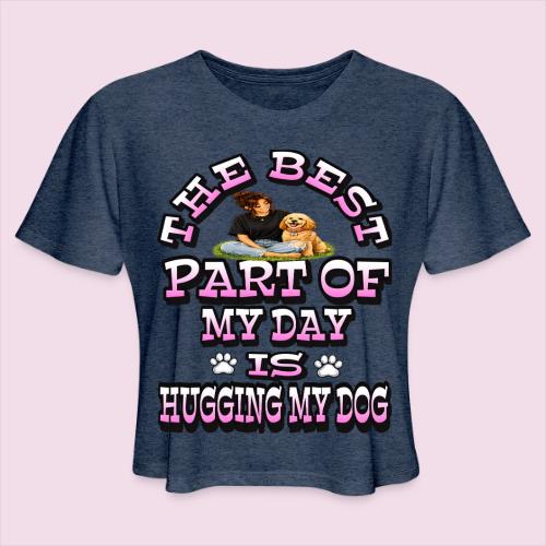 The Best Part of My Day Is Hugging My Dog - Women's Cropped T-Shirt