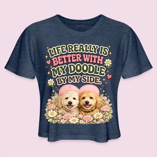 Life Really Is Better With My Doodle By My Side - Women's Cropped T-Shirt