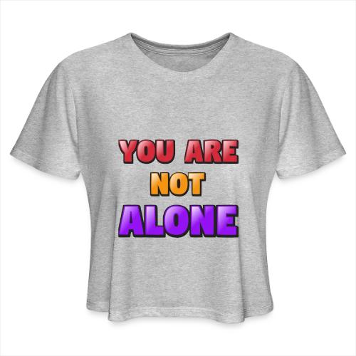 You Are Not Alone – Inspirational Word Art - Women's Cropped T-Shirt