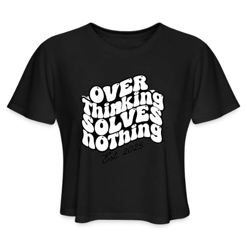 Overthinking Solves Nothing - Women's Cropped T-Shirt