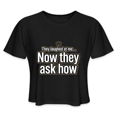They Laughed at Me Now They Ask How | Motivational - Women's Cropped T-Shirt