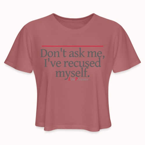 Don't ask me, I've recused myself. - Women's Cropped T-Shirt