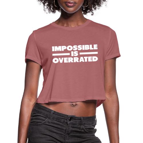 Impossible Is Overrated - Women's Cropped T-Shirt