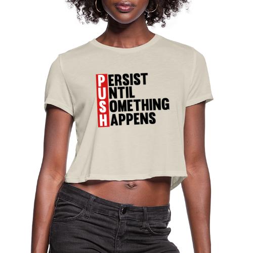 Push Persist until something happens - Women's Cropped T-Shirt
