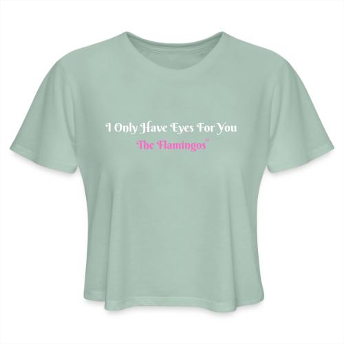I Only Have Eyes For You - The Flamingos/Pink - Women's Cropped T-Shirt