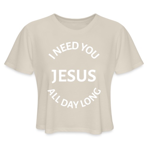 I NEED YOU JESUS ALL DAY LONG - Women's Cropped T-Shirt