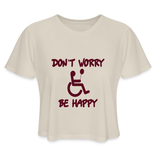 don't worry, be happy in your wheelchair. Humor - Women's Cropped T-Shirt