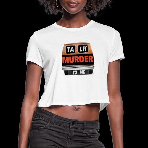 Talk Murder To Me Logo - Women's Cropped T-Shirt