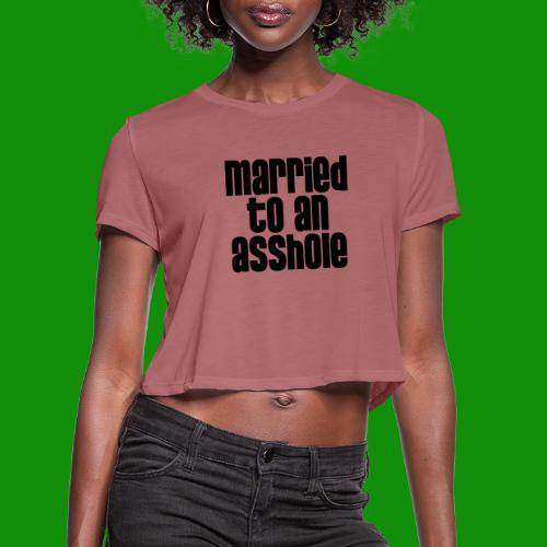 Married to an A&s*ole - Women's Cropped T-Shirt
