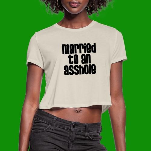 Married to an A&s*ole - Women's Cropped T-Shirt