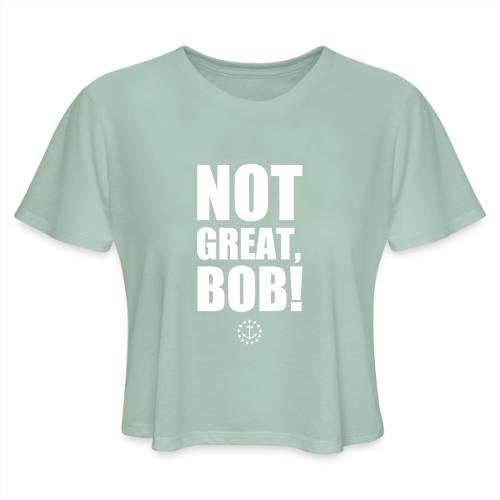 Not Great Bob! - Women's Cropped T-Shirt