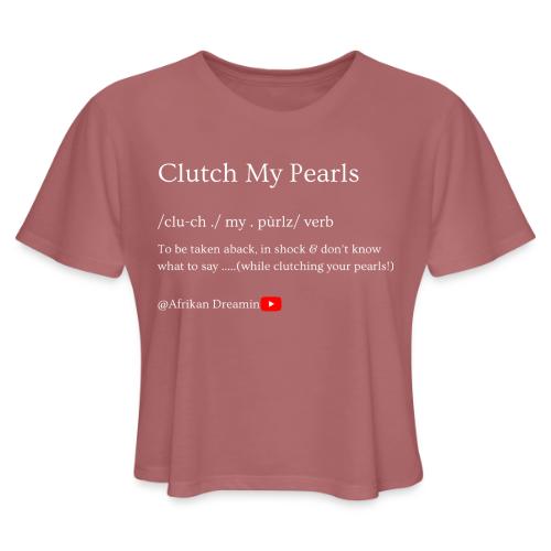 Clutch my pearls! - Women's Cropped T-Shirt