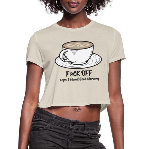 F@ck Off - Ooops, I meant Good Morning! - Women's Cropped T-Shirt