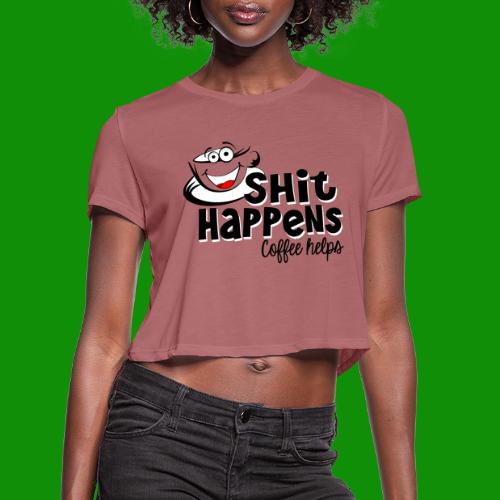 Sh!t Happens Coffee Helps - Women's Cropped T-Shirt