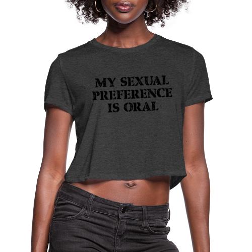 My Sexual Preference Is Oral - Women's Cropped T-Shirt
