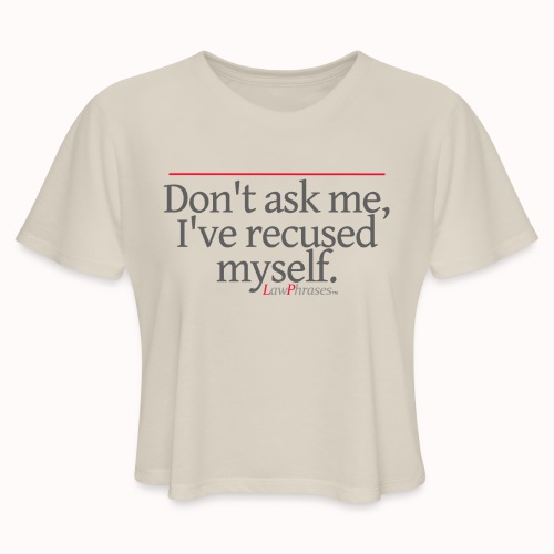 Don't ask me, I've recused myself. - Women's Cropped T-Shirt