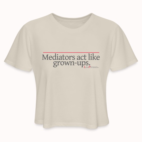 Mediators act like grown-ups. - Women's Cropped T-Shirt