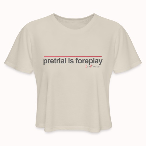pretrial is foreplay - Women's Cropped T-Shirt
