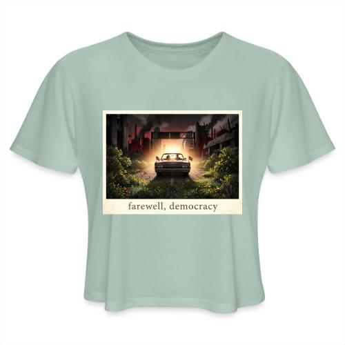 Farewell, Democracy - Women's Cropped T-Shirt