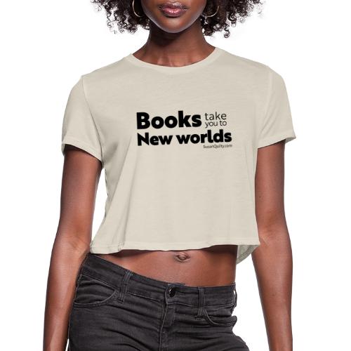 Books Take You to New Worlds (black text) - Women's Cropped T-Shirt