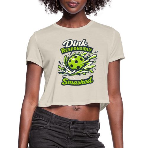 Dink Responsibly Don’t Get Smashed Pickleball Art - Women's Cropped T-Shirt