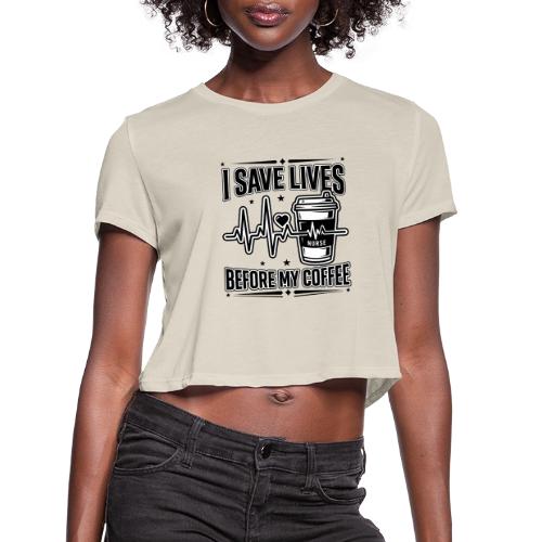 Nurse Coffee Humor - Saving Lives - Women's Cropped T-Shirt