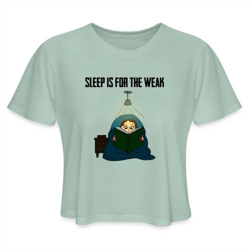Sleep is for the Weak - Women's Cropped T-Shirt