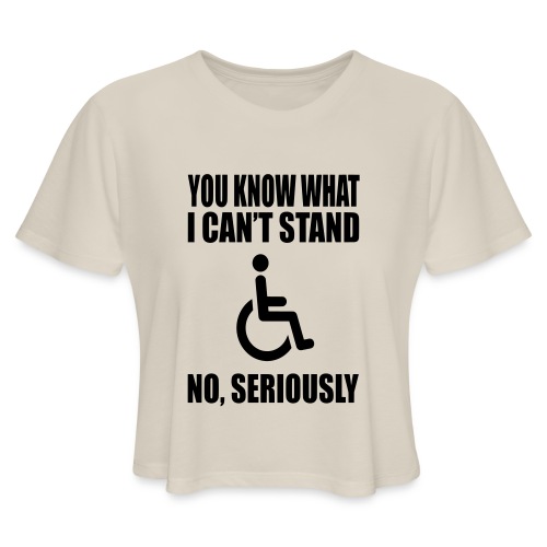 You know what i can't stand. Wheelchair humor * - Women's Cropped T-Shirt