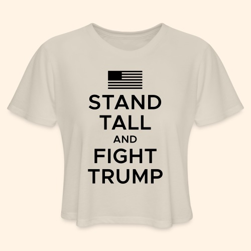 Stand Tall and Fight Trump - Women's Cropped T-Shirt