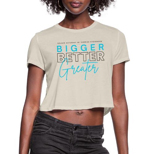 BIGGER BETTER GREATER - Women's Cropped T-Shirt