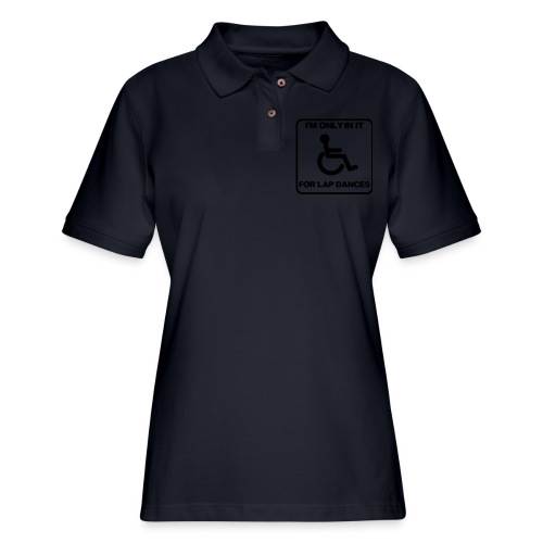 I'm only in a wheelchair for lap dances - Women's Pique Polo Shirt