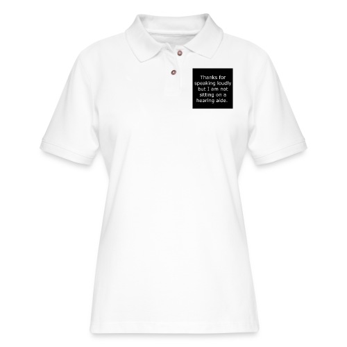 THANKS FOR SPEAKING LOUDLY BUT i AM NOT SITTING... - Women's Pique Polo Shirt