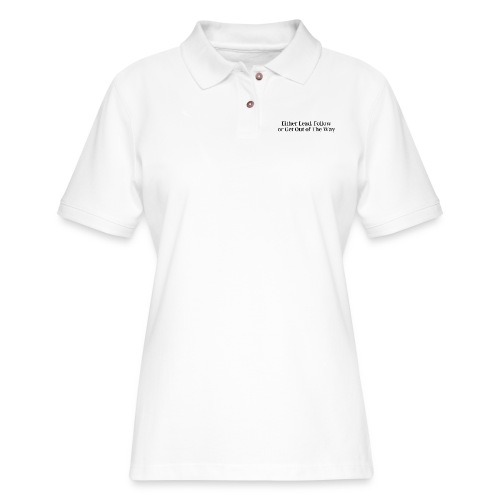 Either Lead Follow or Get Out of The Way - Women's Pique Polo Shirt